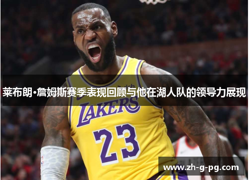 莱布朗·詹姆斯赛季表现回顾与他在湖人队的领导力展现