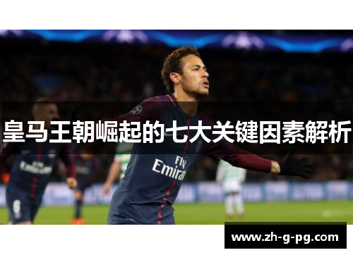 皇马王朝崛起的七大关键因素解析