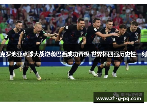 克罗地亚点球大战逆袭巴西成功晋级 世界杯四强历史性一刻