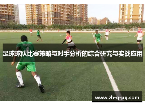 足球球队比赛策略与对手分析的综合研究与实战应用